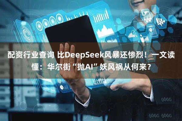 配资行业查询 比DeepSeek风暴还惨烈！一文读懂：华尔街“抛AI”妖风祸从何来？